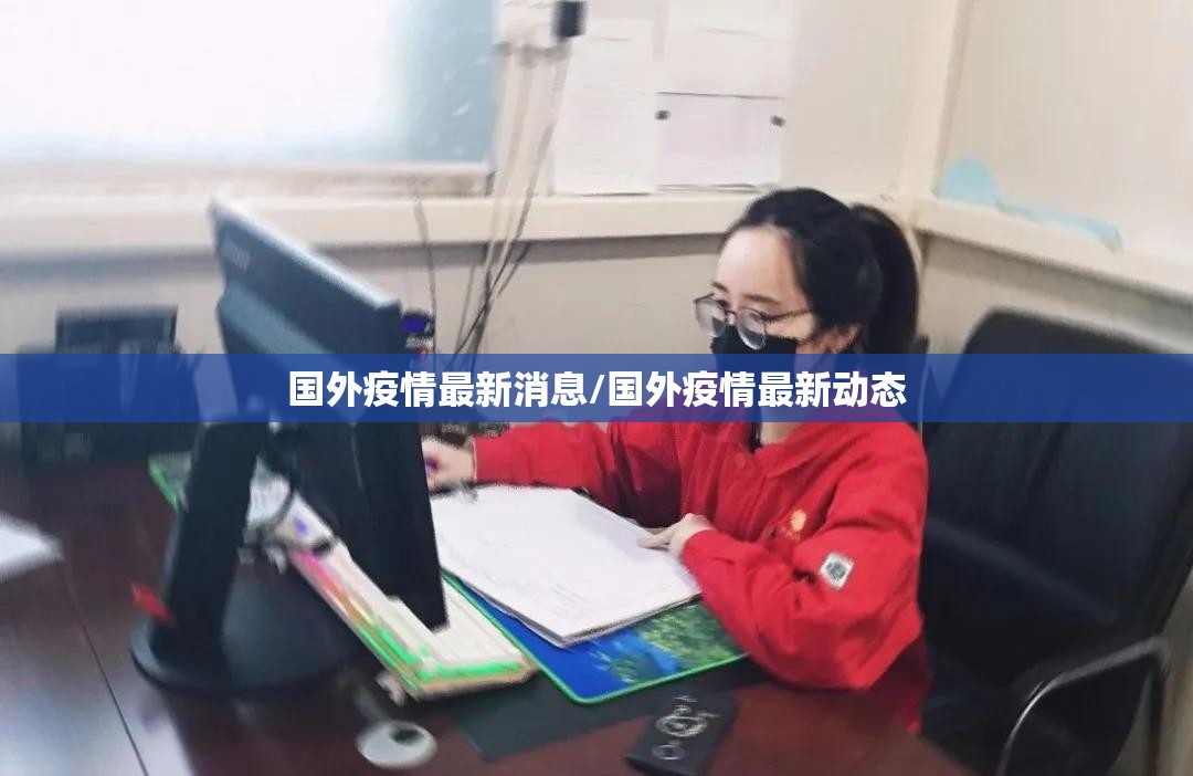 国外疫情最新消息/国外疫情最新动态