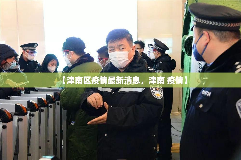 【津南区疫情最新消息，津南 疫情】