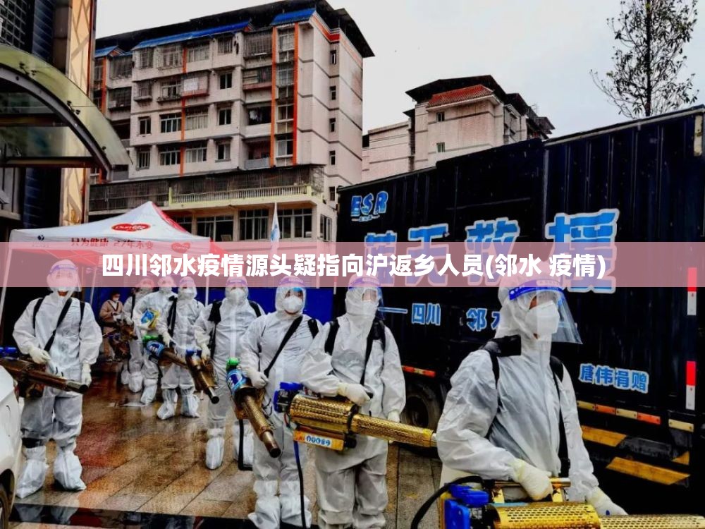 四川邻水疫情源头疑指向沪返乡人员(邻水 疫情)
