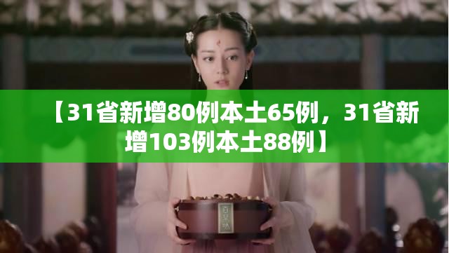 【31省新增80例本土65例,31省新增103例本土88例】 【31省新增80例本土65例,31省新增103例本土88例】