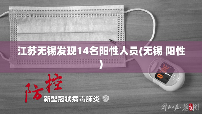 江苏无锡发现14名阳性人员(无锡 阳性)