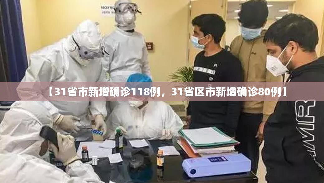 【31省市新增确诊118例,31省区市新增确诊80例】 【31省市新增确诊118例,31省区市新增确诊80例】