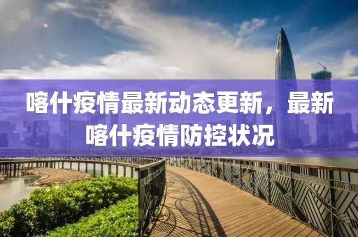 【喀什疫情与之前不同，喀什疫情怎么回事】