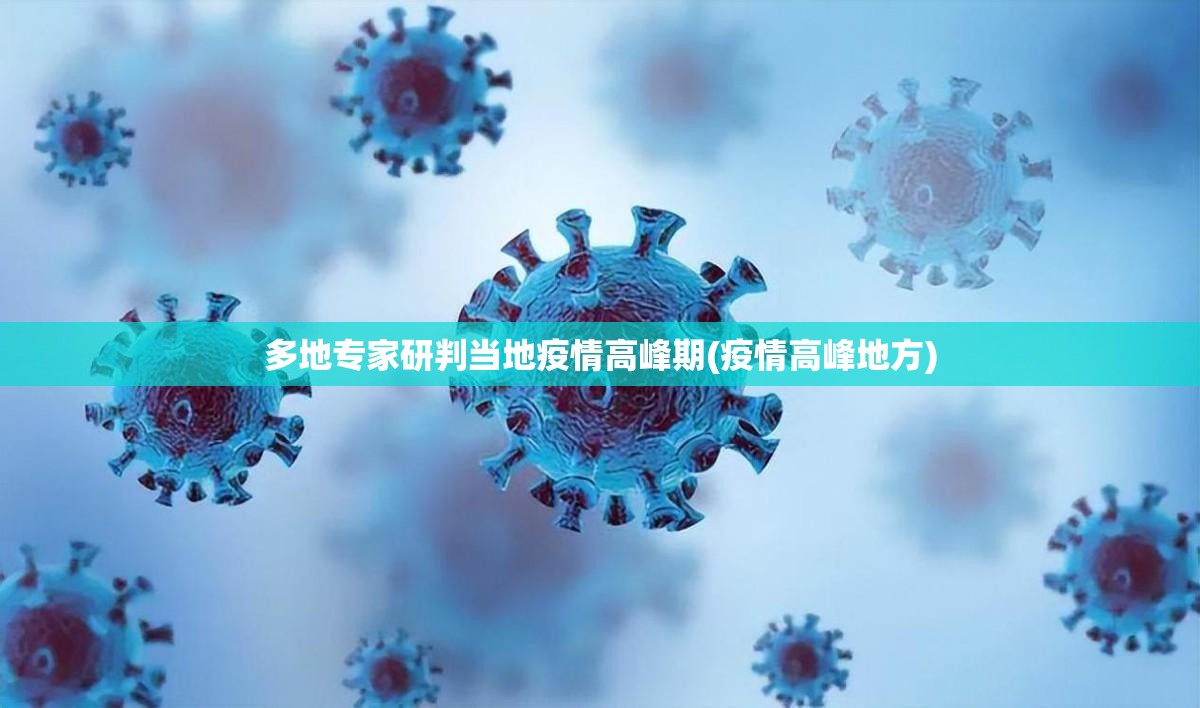 多地专家研判当地疫情高峰期(疫情高峰地方) 多地专家研判当地疫情高峰期(疫情高峰地方)