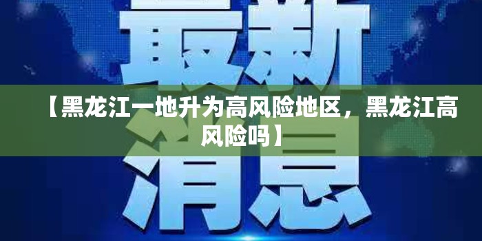 【黑龙江一地升为高风险地区，黑龙江高风险吗】
