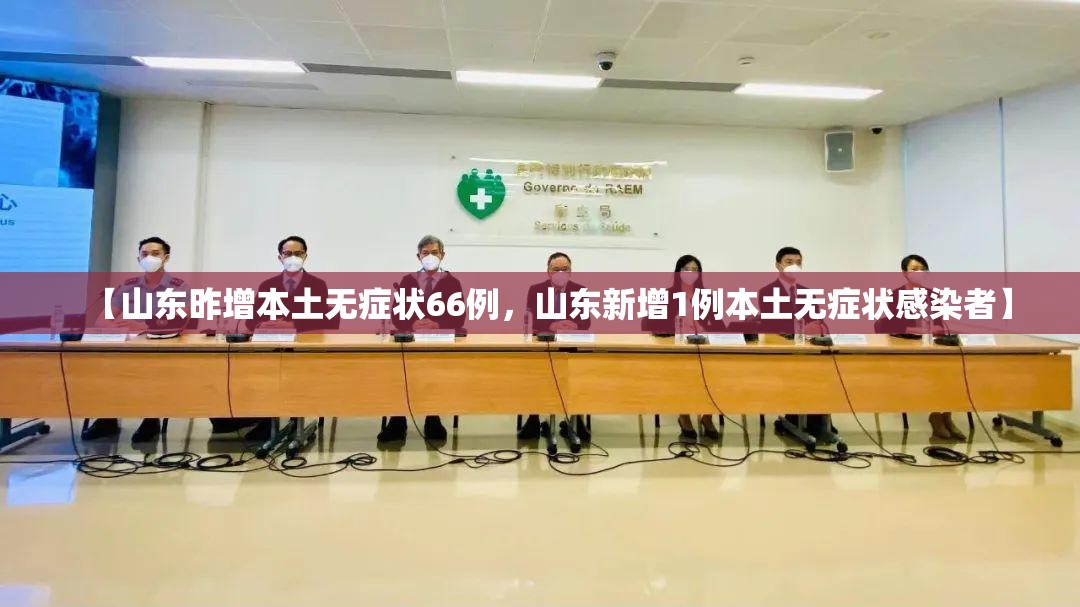 【山东昨增本土无症状66例，山东新增1例本土无症状感染者】