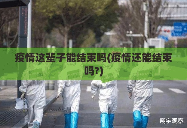 疫情这辈子能结束吗(疫情还能结束吗?)