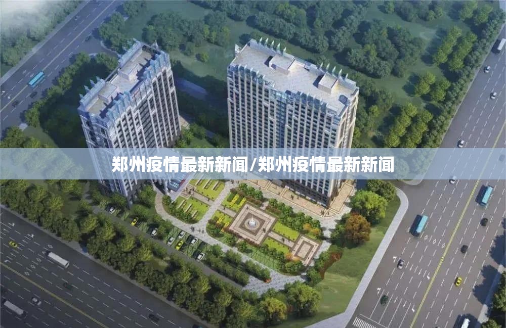 郑州疫情最新新闻/郑州疫情最新新闻