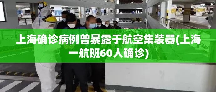 上海确诊病例曾暴露于航空集装器(上海一航班60人确诊)