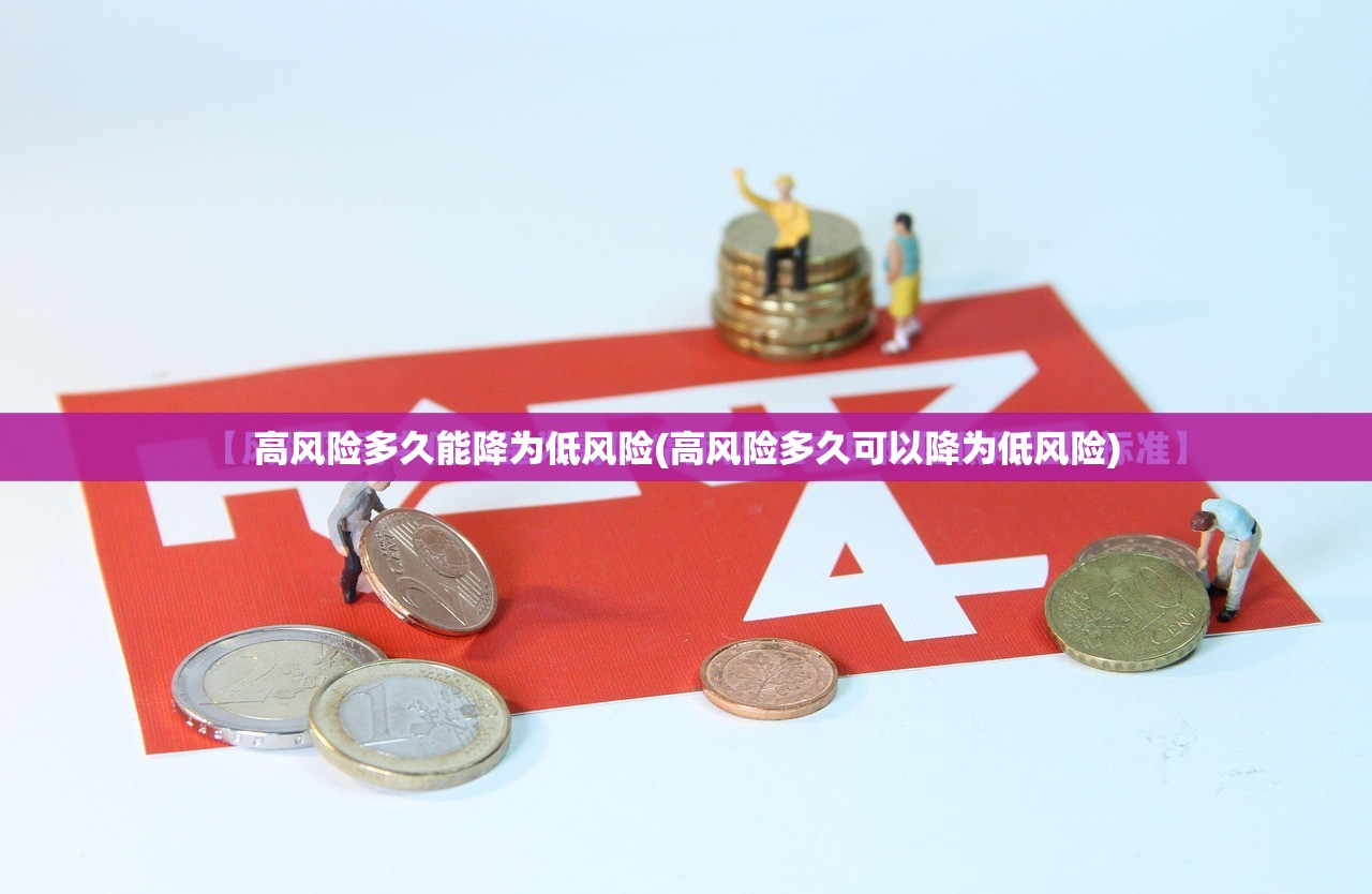 高风险多久能降为低风险(高风险多久可以降为低风险) 高风险多久能降为低风险(高风险多久可以降为低风险)