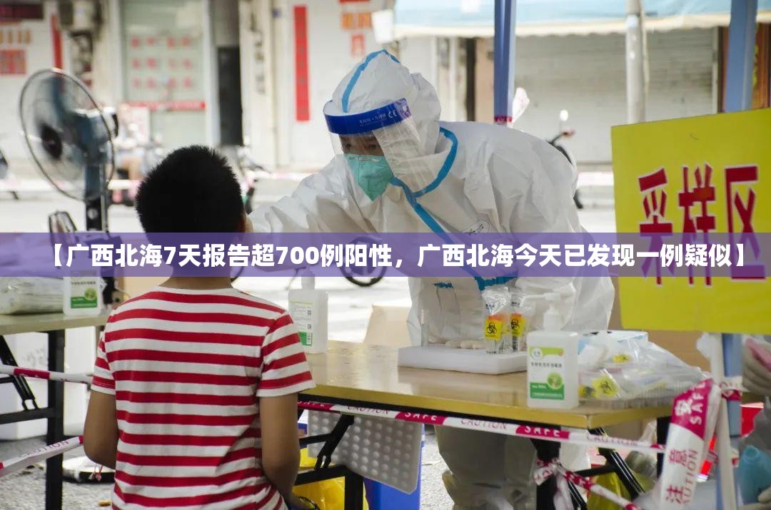 【广西北海7天报告超700例阳性，广西北海今天已发现一例疑似】